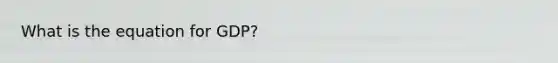 What is the equation for GDP?