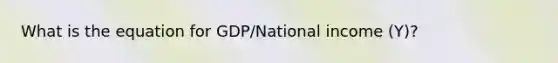 What is the equation for GDP/National income (Y)?