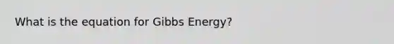 What is the equation for Gibbs Energy?