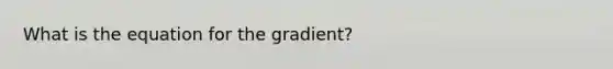 What is the equation for the gradient?