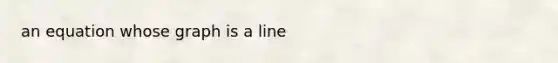 an equation whose graph is a line