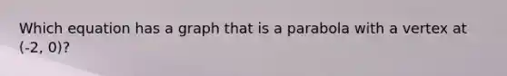 Which equation has a graph that is a parabola with a vertex at (-2, 0)?