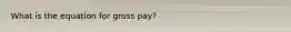 What is the equation for gross pay?