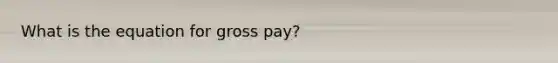 What is the equation for gross pay?