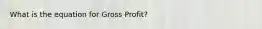 What is the equation for Gross Profit?