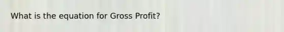 What is the equation for <a href='https://www.questionai.com/knowledge/klIB6Lsdwh-gross-profit' class='anchor-knowledge'>gross profit</a>?