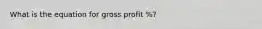 What is the equation for gross profit %?