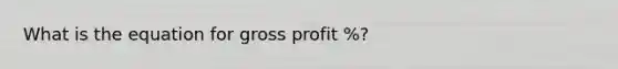 What is the equation for gross profit %?