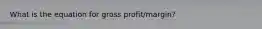 What is the equation for gross profit/margin?