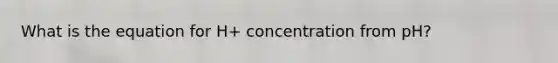 What is the equation for H+ concentration from pH?