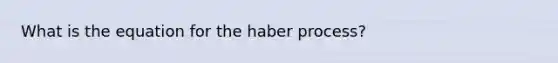 What is the equation for the haber process?