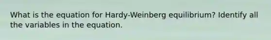 What is the equation for Hardy-Weinberg equilibrium? Identify all the variables in the equation.