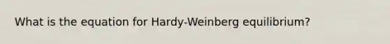 What is the equation for Hardy-Weinberg equilibrium?