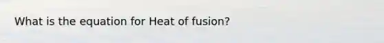 What is the equation for Heat of fusion?