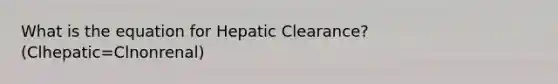 What is the equation for Hepatic Clearance? (Clhepatic=Clnonrenal)