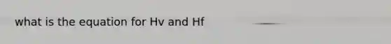 what is the equation for Hv and Hf