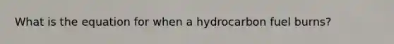 What is the equation for when a hydrocarbon fuel burns?