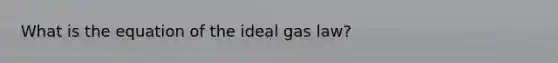 What is the equation of the ideal gas law?