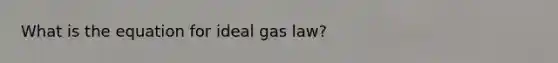 What is the equation for ideal gas law?