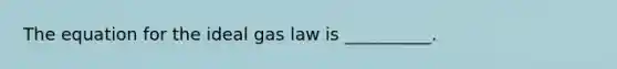 The equation for the ideal gas law is __________.