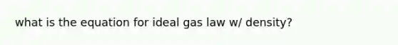 what is the equation for ideal gas law w/ density?