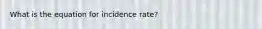 What is the equation for incidence rate?