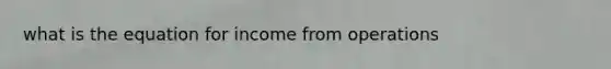 what is the equation for income from operations