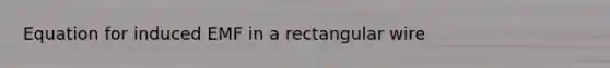 Equation for induced EMF in a rectangular wire