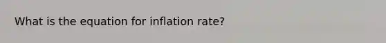 What is the equation for inflation rate?