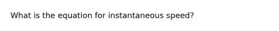 What is the equation for instantaneous speed?