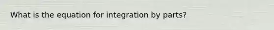 What is the equation for integration by parts?