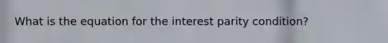 What is the equation for the interest parity condition?