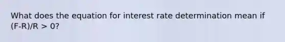 What does the equation for interest rate determination mean if (F-R)/R > 0?