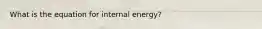 What is the equation for internal energy?