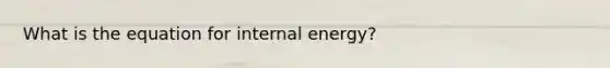 What is the equation for internal energy?