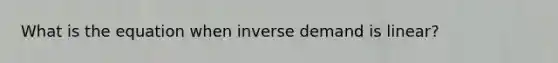 What is the equation when inverse demand is linear?