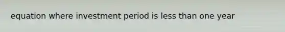 equation where investment period is less than one year