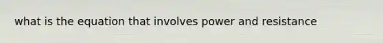 what is the equation that involves power and resistance