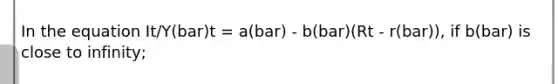 In the equation It/Y(bar)t = a(bar) - b(bar)(Rt - r(bar)), if b(bar) is close to infinity;