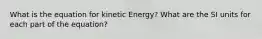 What is the equation for kinetic Energy? What are the SI units for each part of the equation?