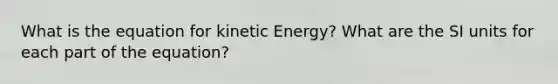 What is the equation for kinetic Energy? What are the SI units for each part of the equation?