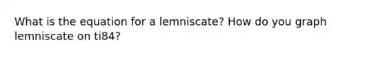 What is the equation for a lemniscate? How do you graph lemniscate on ti84?