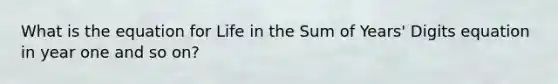 What is the equation for Life in the Sum of Years' Digits equation in year one and so on?