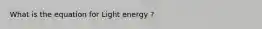 What is the equation for Light energy ?