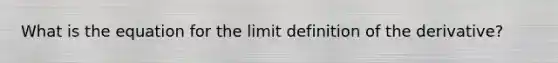 What is the equation for the limit definition of the derivative?