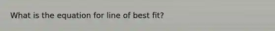 What is the equation for line of best fit?