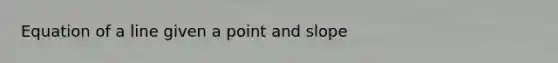 Equation of a line given a point and slope