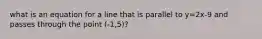 what is an equation for a line that is parallel to y=2x-9 and passes through the point (-1,5)?