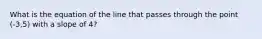 What is the equation of the line that passes through the point (-3,5) with a slope of 4?