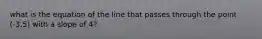 what is the equation of the line that passes through the point (-3,5) with a slope of 4?